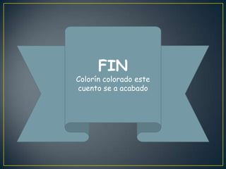 FIN
Colorín colorado este
cuento se a acabado
 