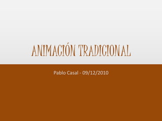 ANIMACIÓN TRADICIONAL Pablo Casal - 09/12/2010 
