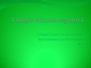 Cristian Camilo Mendoza Rativa
Juan Sebastián Lamilla Valencia
                           807
 