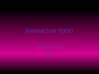 ANIMACION TEXTO
Paola Carvajal
904
 
