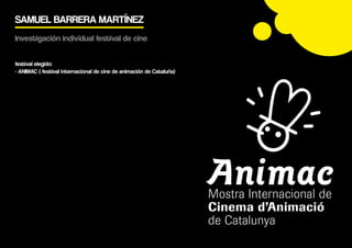SAMUEL BARRERA MARTÍNEZ
Investigación individual festival de cine
festival elegido:
- ANIMAC ( festival internacional de cine de animación de Cataluña)
 