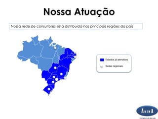 Brasil Nossa Atuação
Estados já atendidos
Nossa rede de consultores está distribuída nas principais regiões do país
Sedes regionais
 