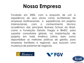 Brasil Nossa Empresa
Fundada em 2002, com a proposta de unir a
experiência de seus sócios como ex-Diretores de
empresas Mu...