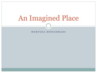 An Imagined Place
   MORTOZA MOHAMMADI
 