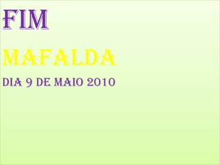 Fim MafaldaDia 9 de Maio 2010
