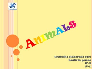 Animals Trabalho elaborado por: Beatriz gomes Nº-3 5º-D 