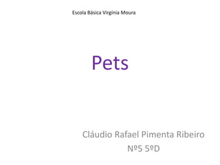 Escola Básica Virgínia Moura Pets Cláudio Rafael Pimenta Ribeiro Nº5 5ºD 