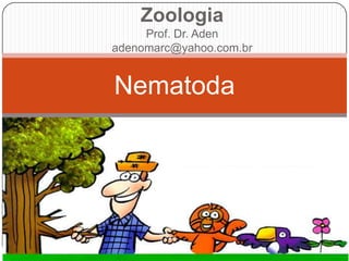 Zoologia Prof. Dr. Aden adenomarc@yahoo.com.br Nematoda 
