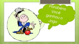 Parabéns
Você
ganhou o
Jogo
 