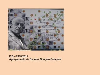 P B – 2010/2011
Agrupamento de Escolas Gonçalo Sampaio
 