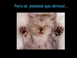 Para as  pessoas que abracei... 