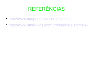 REFERÊNCIAS http://www.suapesquisa.com/animais/ http://www.smartkids.com.br/especiais/animais-em-extincao.html 