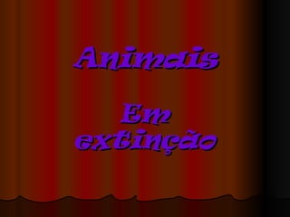 Animais

  Em
extinção
 