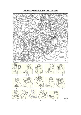 DESCUBRA ESCONDIDOS OS OITO ANIMAIS.
( ) ( ) ( ) ( ) ( )
( ) ( ) ( ) ( ) ( )
TATU
( ) ( ) ( ) ( ) ( ) ( )
 