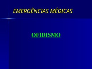 EMERGÊNCIAS MÉDICAS
EMERGÊNCIAS MÉDICAS
OFIDISMO
 