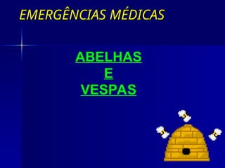 EMERGÊNCIAS MÉDICAS
EMERGÊNCIAS MÉDICAS
ABELHAS
E
VESPAS
 