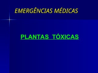 EMERGÊNCIAS MÉDICAS
EMERGÊNCIAS MÉDICAS
PLANTAS TÓXICAS
 