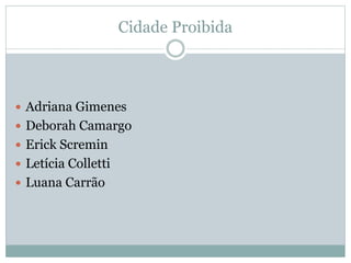 Cidade Proibida
 Adriana Gimenes
 Deborah Camargo
 Erick Scremin
 Letícia Colletti
 Luana Carrão
 