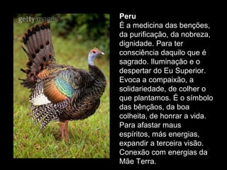 Peru
É a medicina das benções,
da purificação, da nobreza,
dignidade. Para ter
consciência daquilo que é
sagrado. Iluminação e o
despertar do Eu Superior.
Evoca a compaixão, a
solidariedade, de colher o
que plantamos. É o símbolo
das bênçãos, da boa
colheita, de honrar a vida.
Para afastar maus
espíritos, más energias,
expandir a terceira visão.
Conexão com energias da
Mãe Terra.

 
