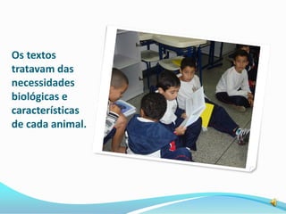 Os textos
tratavam das
necessidades
biológicas e
características
de cada animal.
 