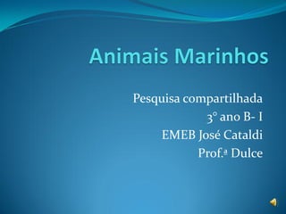 Pesquisa compartilhada
3° ano B- I
EMEB José Cataldi
Prof.ª Dulce
 