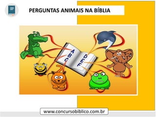 PERGUNTAS ANIMAIS NA BÍBLIA
www.concursobiblico.com.br
 