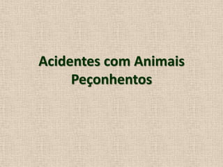 Acidentes com Animais
Peçonhentos
 