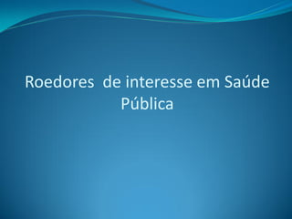 Roedores de interesse em Saúde
           Pública
 