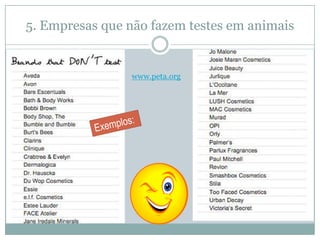 5. Empresas que não fazem testes em animais


                www.peta.org
 