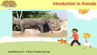 EasyShiksha.Com - A Way of Simple Learning 
Introduction to Animals 
 