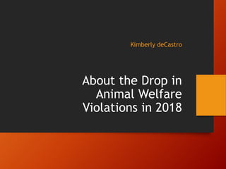 Kimberly deCastro
About the Drop in
Animal Welfare
Violations in 2018
 
