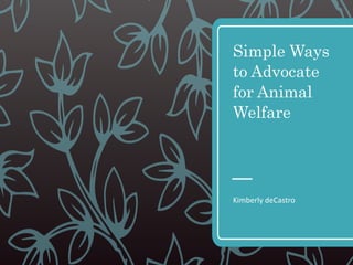 Simple Ways
to Advocate
for Animal
Welfare
Kimberly deCastro
 