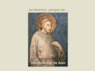 Lembremos  sempre de ... São Francisco de Assis 