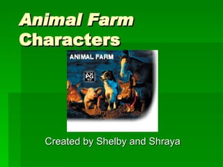 Animal Farm  Characters Created by Shelby and Shraya 