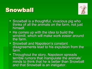 Snowball <ul><li>Snowball is a thoughtful, vivacious pig who thinks of all the animals on the farm, not just himself.  </l...