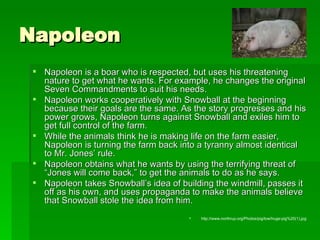 Napoleon <ul><li>Napoleon is a boar who is respected, but uses his threatening nature to get what he wants. For example, h...