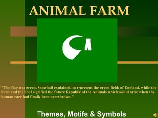 ANIMAL FARM Themes, Motifs & Symbols "The flag was green, Snowball explained, to represent the green fields of Englan...