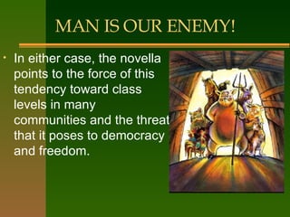 MAN IS OUR ENEMY! In either case, the novella points to the force of this tendency toward class levels in many communities and the threat that it poses to democracy and freedom. 