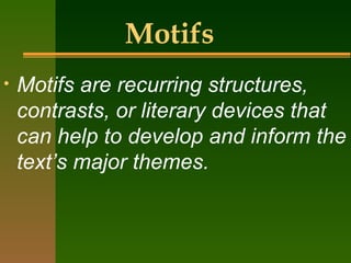 Motifs   Motifs are recurring structures, contrasts, or literary devices that can help to develop and inform the text’s major themes. 