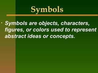 Symbols   Symbols are objects, characters, figures, or colors used to represent abstract ideas or concepts. 