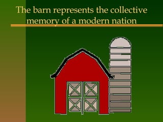 The barn represents the collective memory of a modern nation 