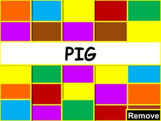 RemoveRemove
PIGPIG
 