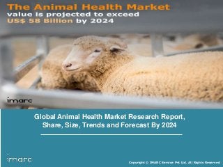Copyright © IMARC Service Pvt Ltd. All Rights Reserved
Global Animal Health Market Research Report,
Share, Size, Trends and Forecast By 2024
 