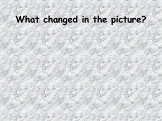 What changed in the picture?
 