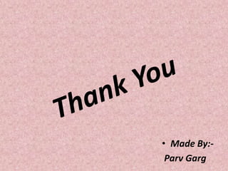 • Made By:-
 Parv Garg
 