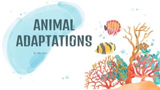 ANIMAL
ADAPTATIONS
By : Ms. Diah
 