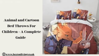 Animal and Cartoon
Bed Throws For
Children – A Complete
Guide
www.luxtonliving.co.uk
 