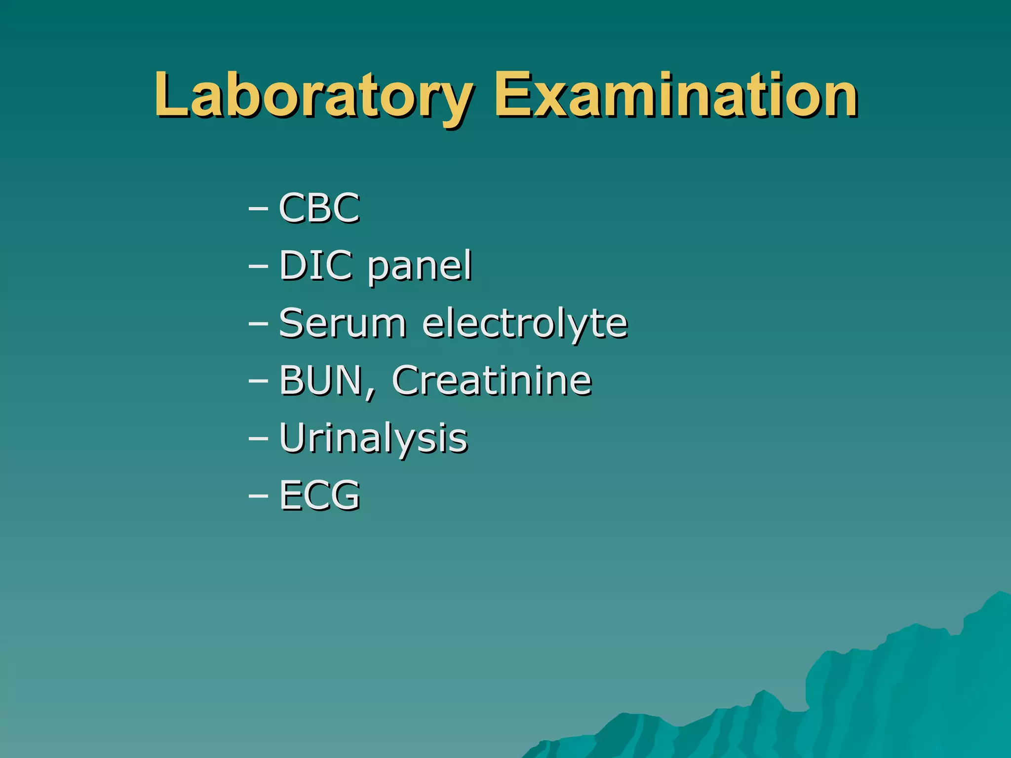 Laboratory Examination CBC DIC panel Serum electrolyte BUN, Creatinine Urinalysis ECG 