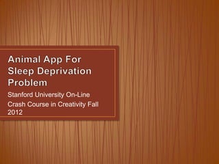 Stanford University On-Line
Crash Course in Creativity Fall
2012
 