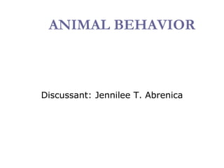 ANIMAL BEHAVIOR
Discussant: Jennilee T. Abrenica
 